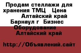 Продам стеллажи для хранения ТМЦ › Цена ­ 2 000 - Алтайский край, Барнаул г. Бизнес » Оборудование   . Алтайский край